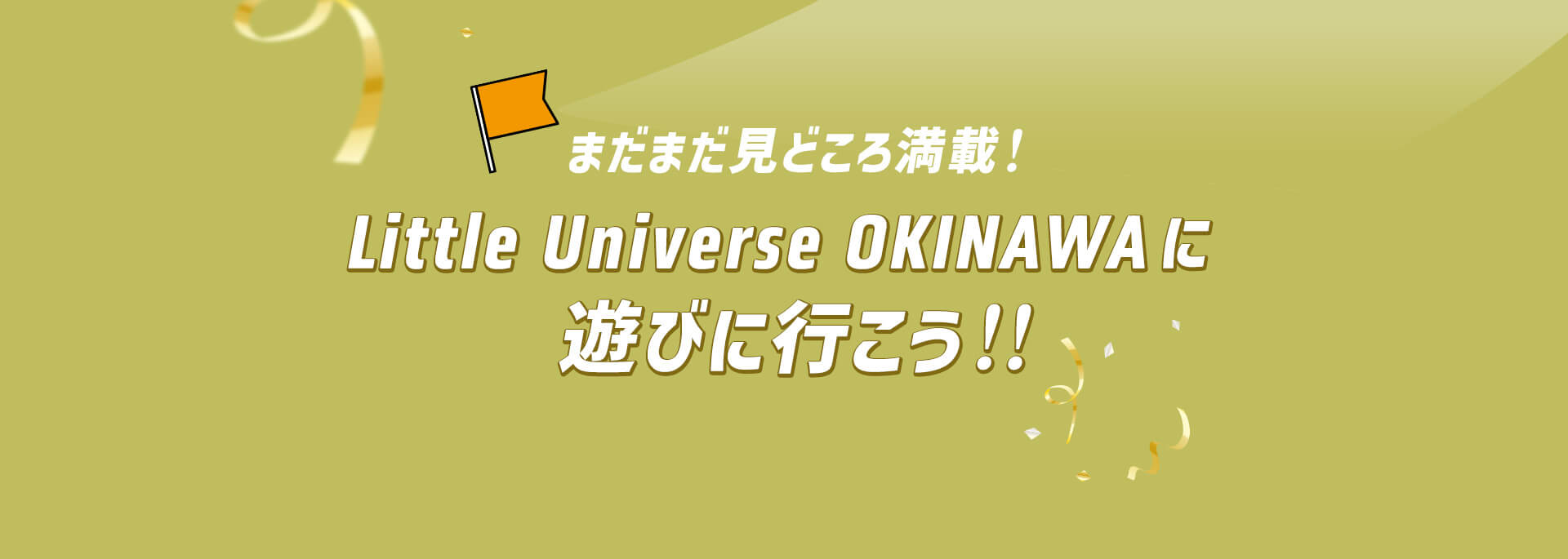 まだまだ見どころ満載！Little Universe OKINAWAに遊びに行こう！
