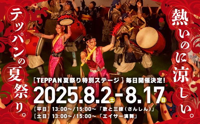 熱いのに涼しい。「TEPPAN夏祭り特別ステージ」を開催！